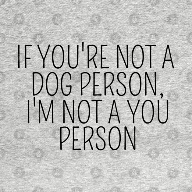 If You're Not A Dog Person, I'm Not A You Person, funny gift, funny design, design for dog lovers, gift idea dog owners, dog parents, dog mom, dog dad by AwesomeDesignz